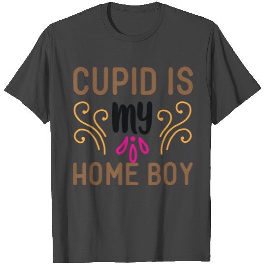 Cupid is my homeboy quote T Shirts