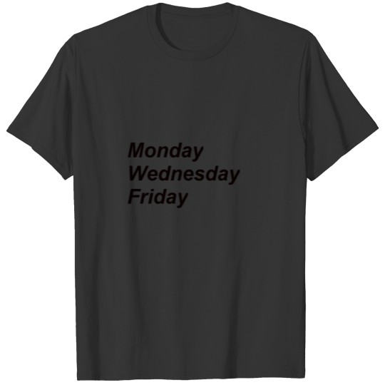 Monday Wednesday Friday T Shirts