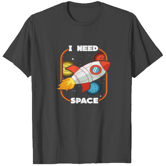 I Need Space T Shirts
