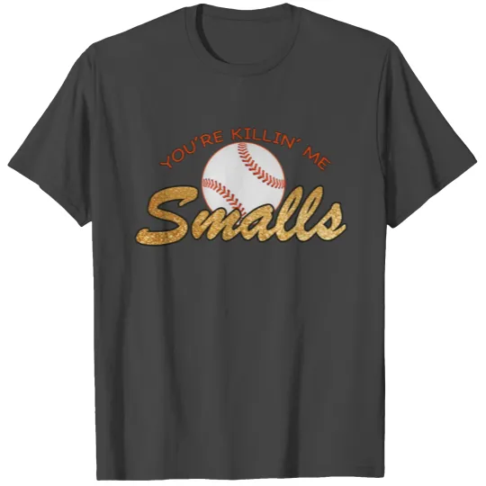 You re Killin Me Smalls T Shirts