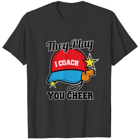 I Coach They Play You Cheer Coaches T-shirt