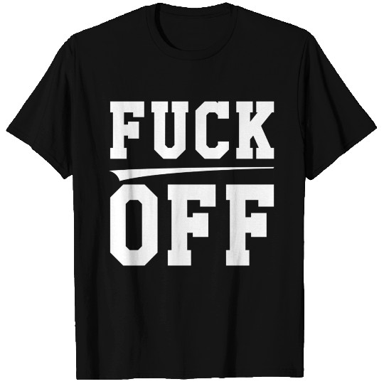 Fuck off T Shirts