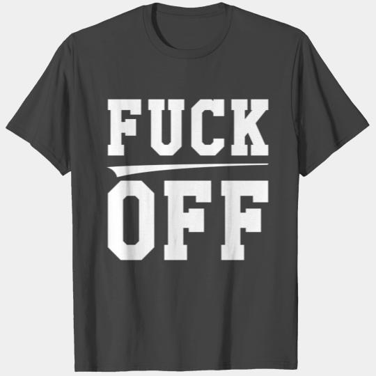 Fuck off T Shirts