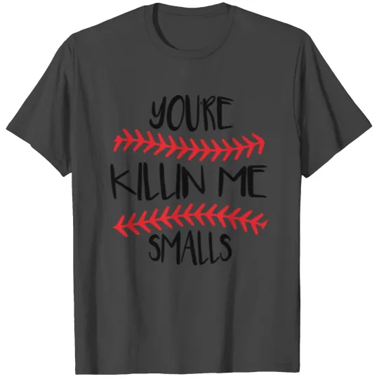 You re killin me smalls T Shirts