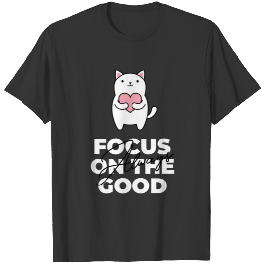 Focus Always On The Good Cat Lover's T Shirts-T Shirts