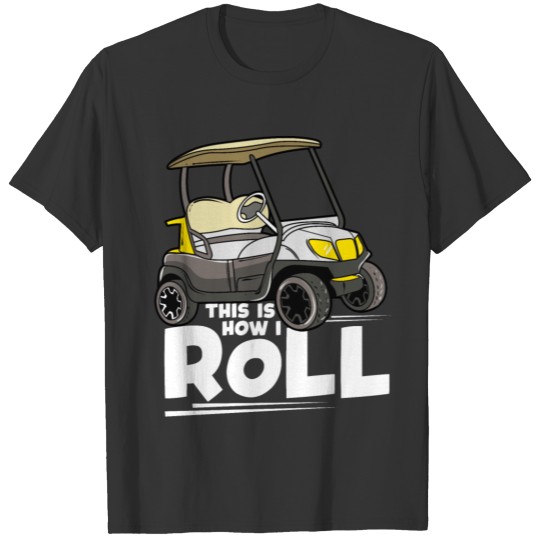 This Is How I Roll Funny Golf Cart Pun Cute Golfer T Shirts