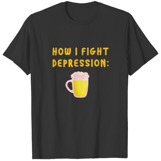 How i fight depression Beer Slogan Funny hops T Shirts