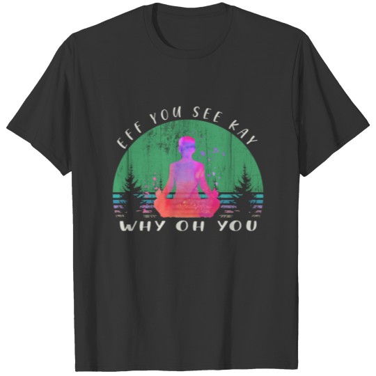 Funny Yoga EFF you see kay Why Oh you T Shirts