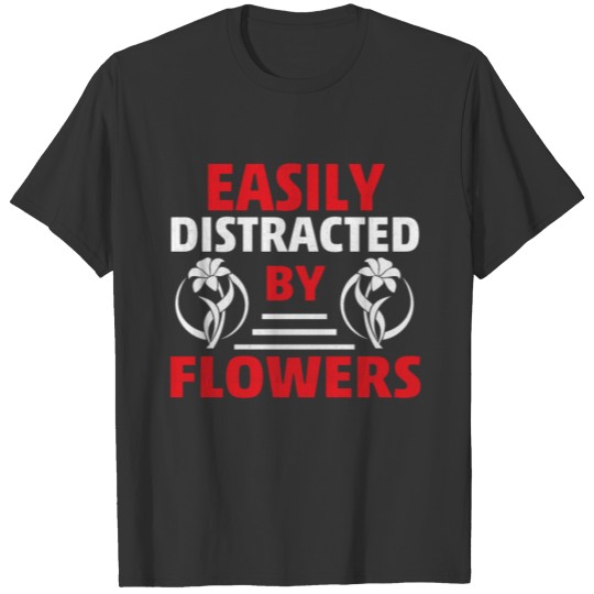 Easily Distracted by Flowers Novelty Gardening T-shirt