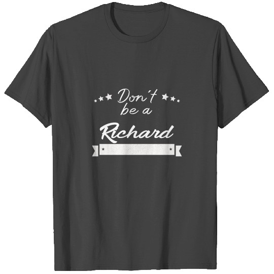 Dont Be A Richard Sarcastic Saying Joke Meme T Shirts