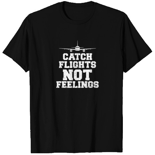 catch flights not feelings T Shirts