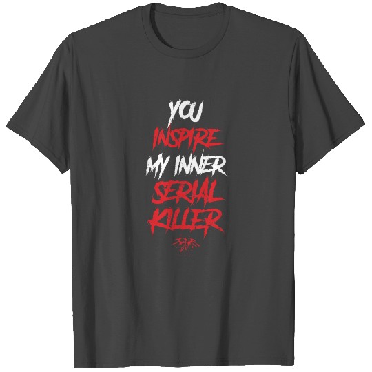 Funny you inspire my inner serial killer sarcastic T Shirts