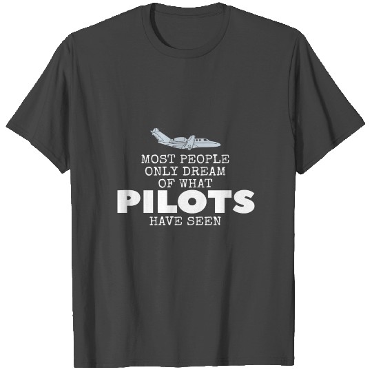 Most People Dream Of What Pilots Have Seen T Shirts