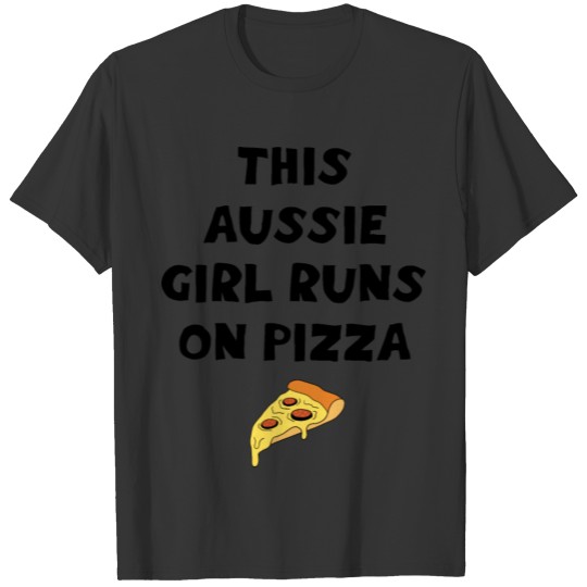 This Aussie girl runs on pizza. Funny quote. T-shirt