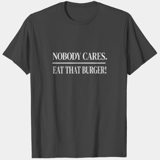 Nobody Cares Work Harder Eat That Burger Funny Wor T Shirts