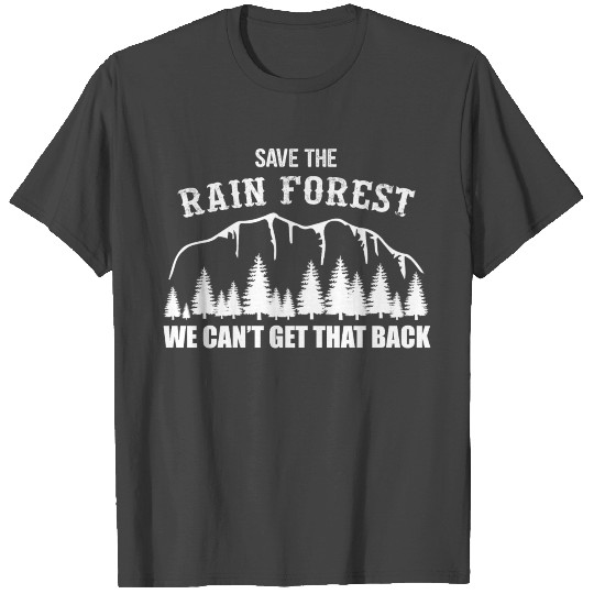 save the rain forest we can t get it back T Shirts