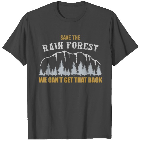 save the rain forest we can t get it back T Shirts