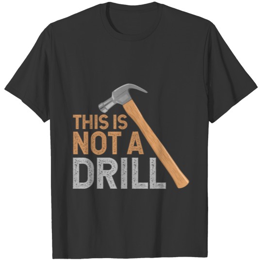 This Is Not A Drill Craftsman Funny T-shirt