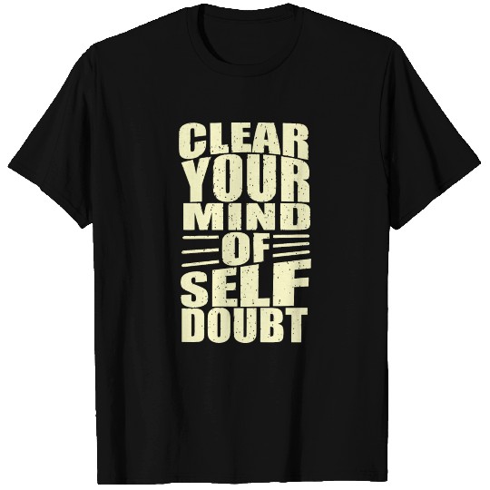 clear your mind self doubt motivational T Shirts