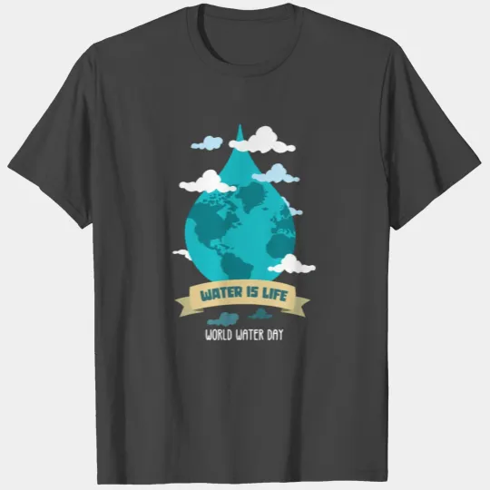 Water is life - World Water Day T Shirts