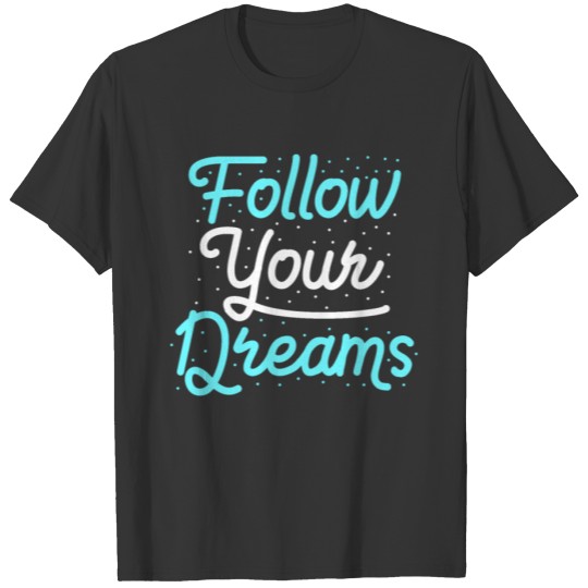 follow your dreams T-shirt