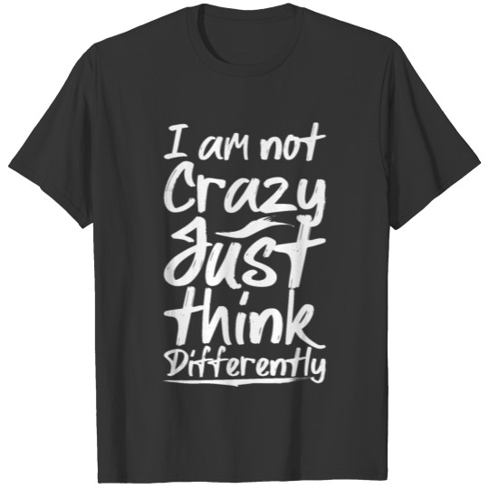 I am not crazy just think differently T-shirt