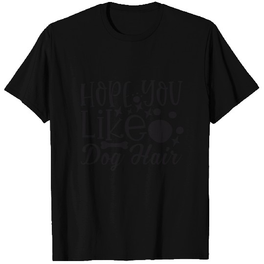 Hope You Like Dog Hair T Shirts