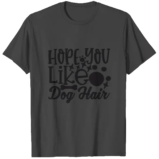 Hope You Like Dog Hair T Shirts