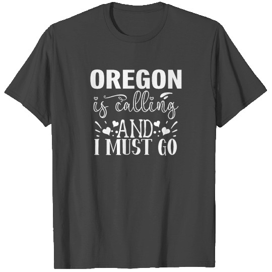 Oregon Is Calling And I Must Go - Oregon State T Shirts
