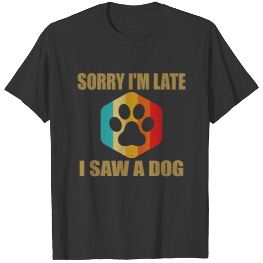 Sorry I'm Late I Saw A Dog Funny Cute Dog Lover T Shirts