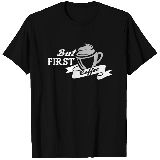 But first Coffee - Good Morning T Shirts