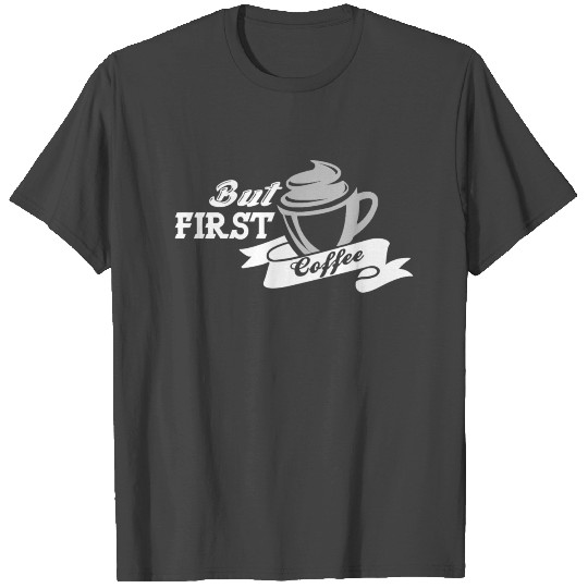 But first Coffee - Good Morning T Shirts
