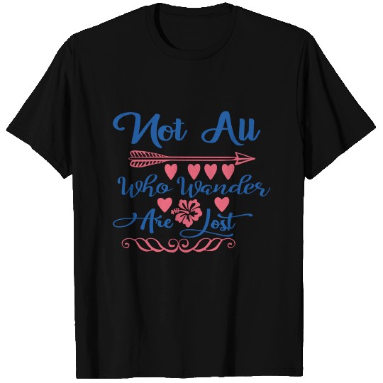Not All Who Wander Are Lost T Shirts