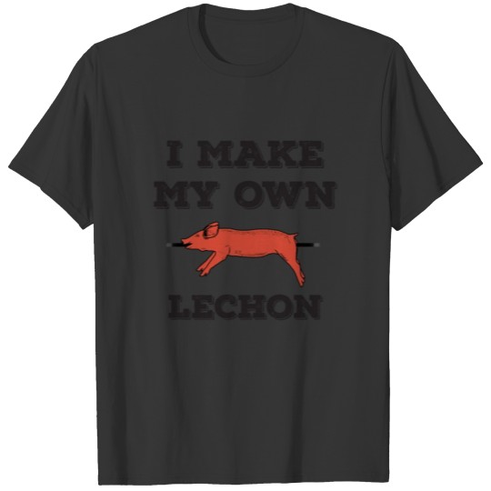 I Make My Own Lechon Funny Filipino Food print T-shirt
