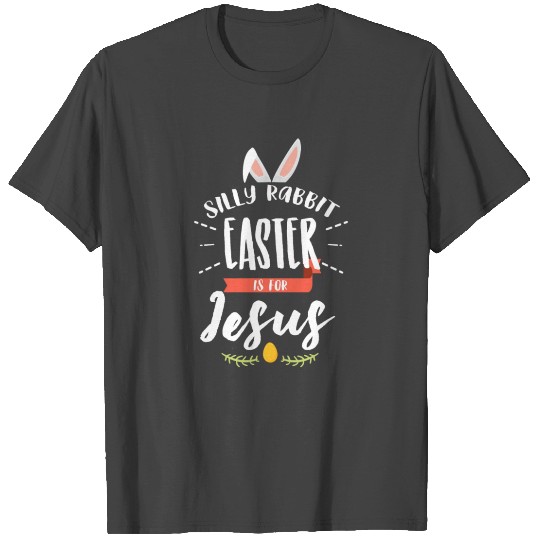 Silly Rabbit Easter Is For Jesus Christ Funny Chri T Shirts