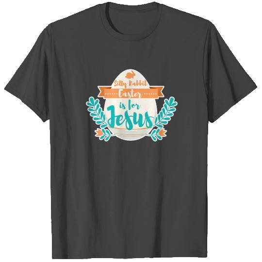 Silly Rabbit Easter Is For Jesus Christ Funny Chri T Shirts