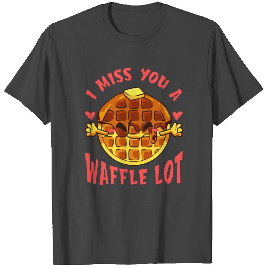 Waffle Lover I Miss You A Waffle Lot T Shirts