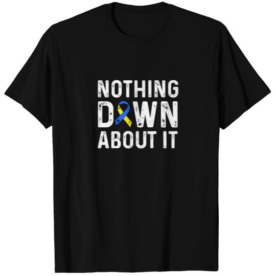Nothing Down About It Down Syndrome Awareness Gift T Shirts