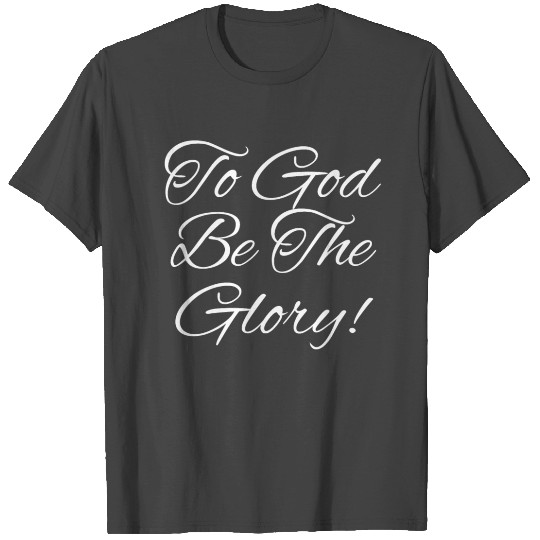 Christian T Shirts - To God Be The Glory