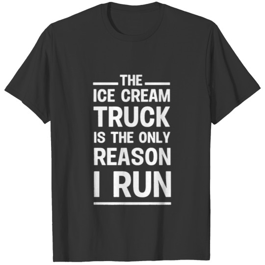 The Ice Cream Truck Is The Only Reason | Running T Shirts