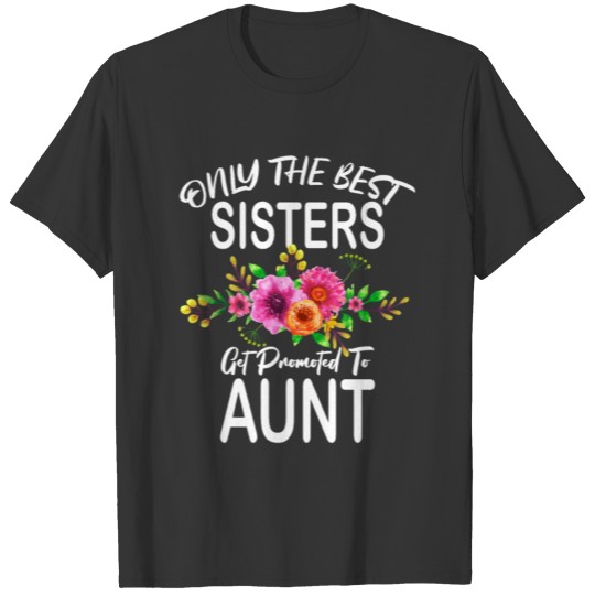 Only The Best Sisters Get Promoted to Aunt T-shirt