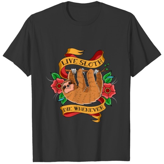 Live Sloth Die Whenever - Sloth T-shirt