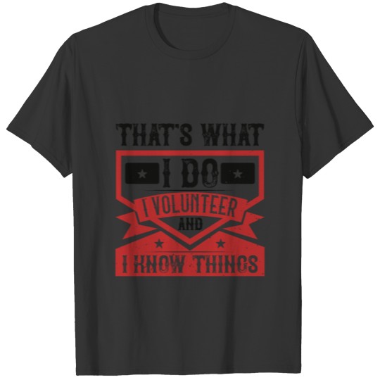 That's What I Do I Volunteer And I know Things T-shirt