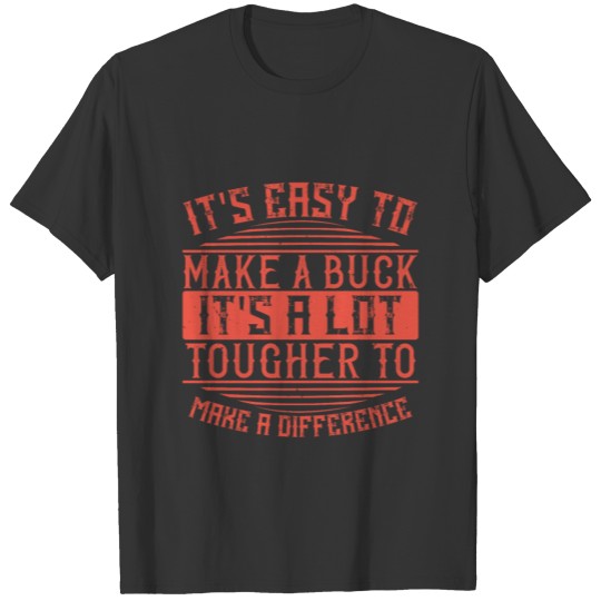 It's easy to make a buck. It's a lot tougher to ma T-shirt
