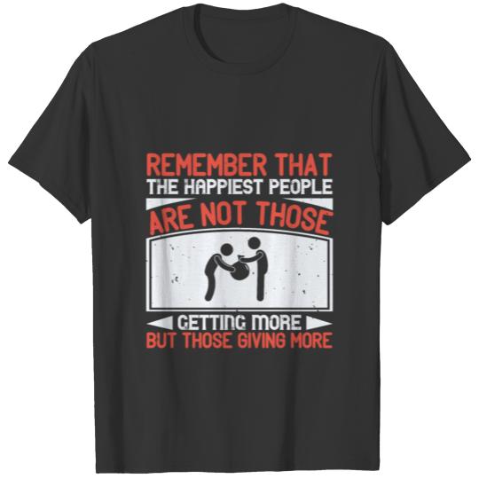 Remember that the happiest people are not those ge T-shirt