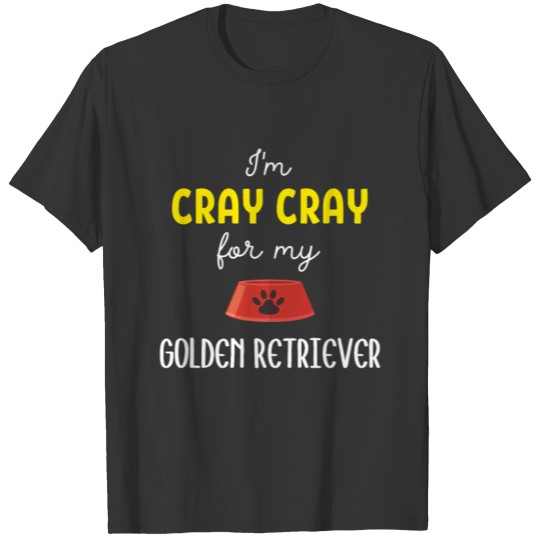I'm Cray Cray For My Golden Retriever - Golden Ret T-shirt