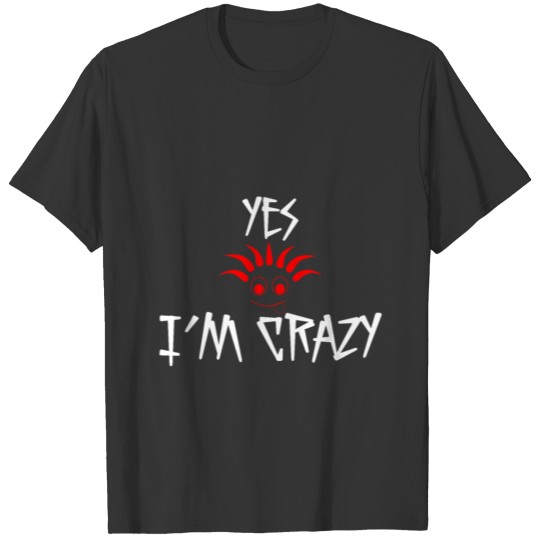 yes i m crazy1 T-shirt