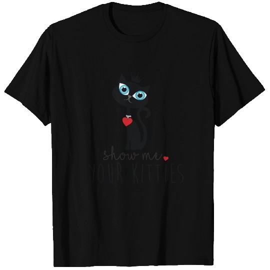 Show me your kitties T Shirts