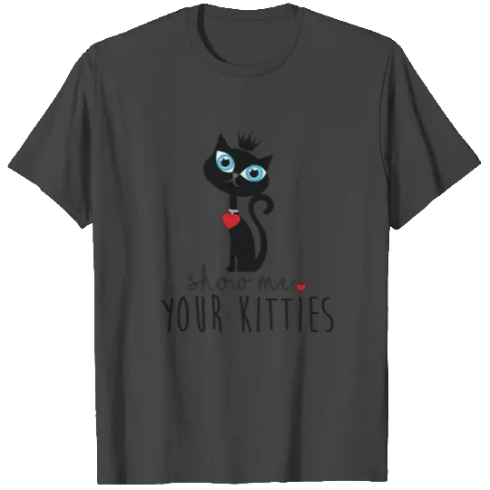 Show me your kitties T Shirts