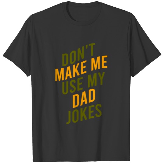 Don't make me use my dad jokes T-shirt